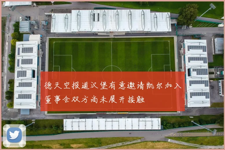 德天空报道汉堡有意邀请凯尔加入董事会双方尚未展开接触